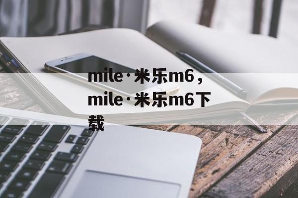 mile·米乐m6，mile·米乐m6下载