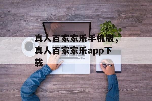 真人百家家乐手机版，真人百家家乐app下载