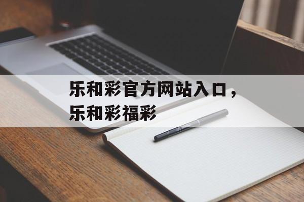 乐和彩官方网站入口，乐和彩福彩