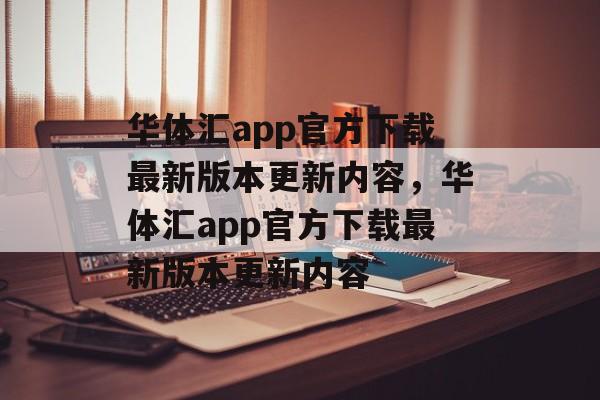 华体汇app官方下载最新版本更新内容，华体汇app官方下载最新版本更新内容