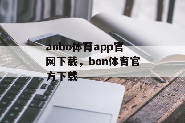 anbo体育app官网下载，bon体育官方下载