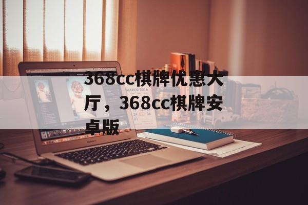 368cc棋牌优惠大厅，368cc棋牌安卓版